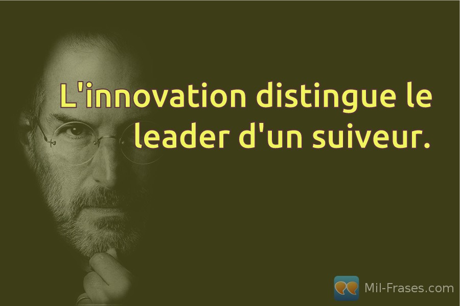 Uma imagem com a seguinte frase L'innovation distingue le leader d'un suiveur.