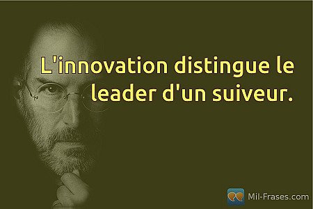 L'innovation distingue le leader d'un suiveur.