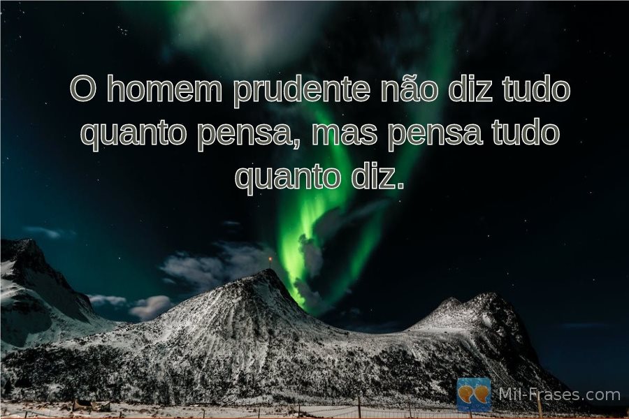 An image with the following quote O homem prudente não diz tudo quanto pensa, mas pensa tudo quanto diz.