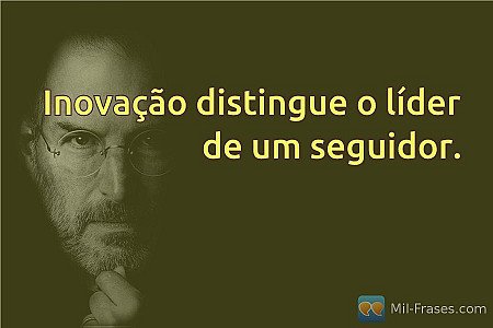 Inovação distingue o líder de um seguidor.