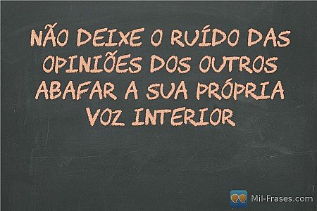 Não deixe o ruído das opiniões dos outros abafar a sua própria voz interior
