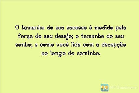 O tamanho do seu sucesso é medido pela força do seu desejo; o tamanho do seu son...