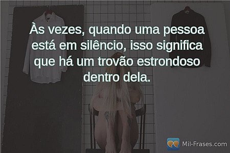 Às vezes, quando uma pessoa está em silêncio, isso significa que há um trovão es...