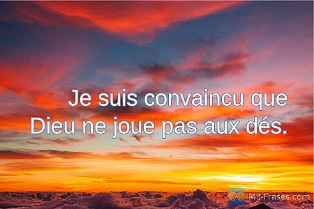 Je suis convaincu que Dieu ne joue pas aux dés.