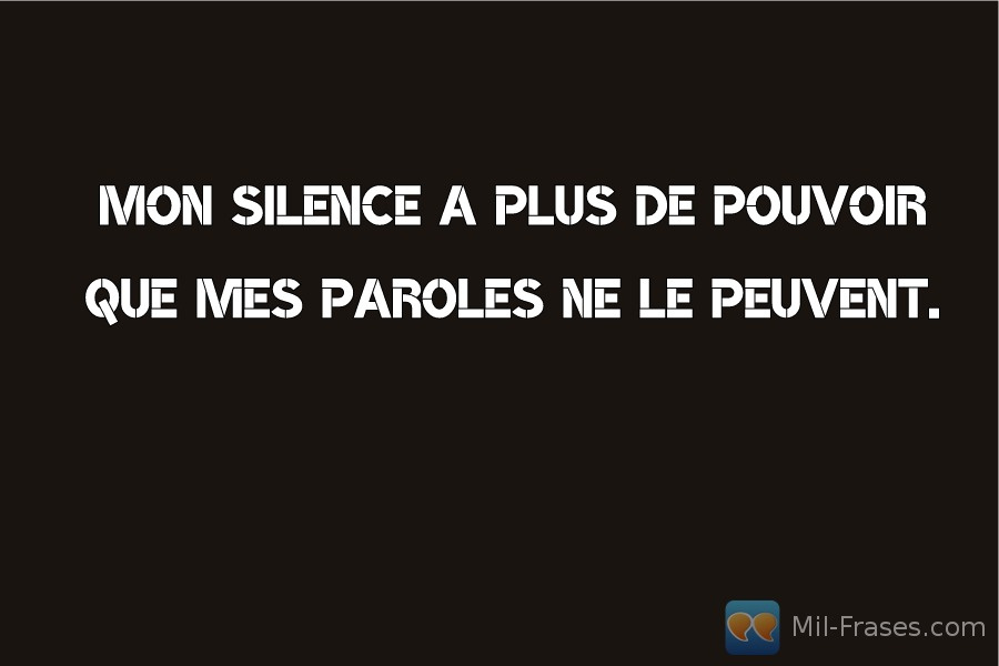 An image with the following quote Mon silence a plus de pouvoir que mes paroles ne le peuvent.