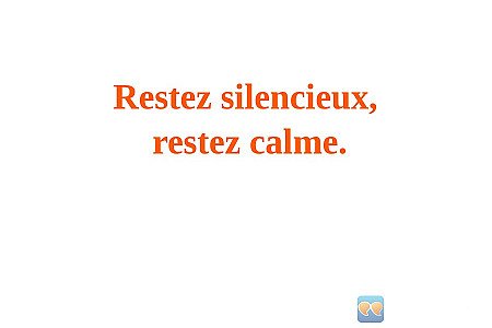 Restez silencieux,
restez calme.