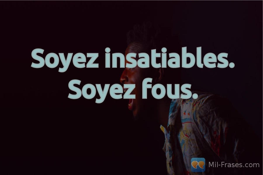 An image with the following quote Soyez insatiables. Soyez fous.