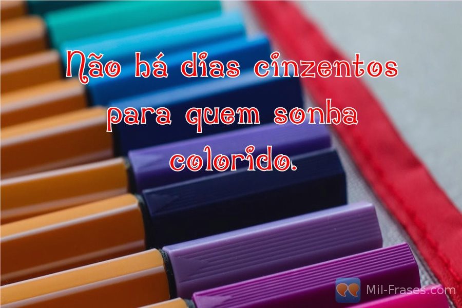 Une image avec la citation suivante Não há dias cinzentos para quem sonha colorido.