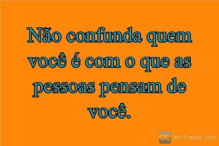 Não confunda quem você é com o que as pessoas pensam de você.
