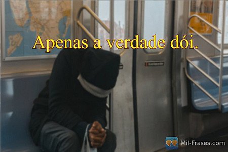 Apenas a verdade dói.
