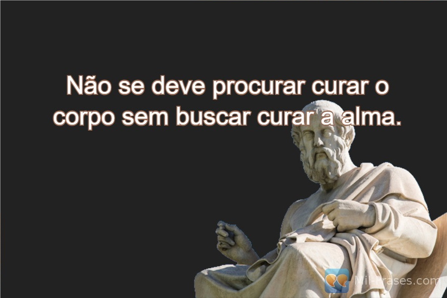 An image with the following quote Não se deve procurar curar o corpo sem buscar curar a alma.