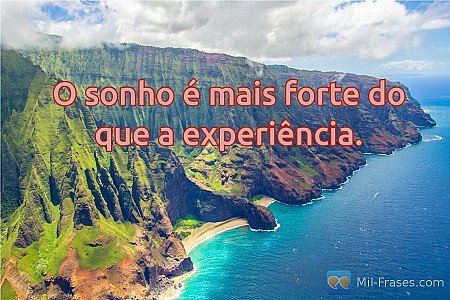 O sonho é mais forte do que a experiência.