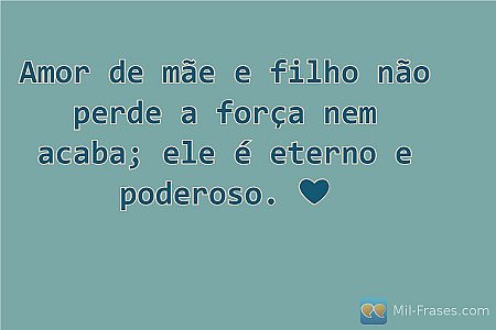 Amor de mãe e filho não perde a força nem acaba; ele é eterno e poderoso. ❤