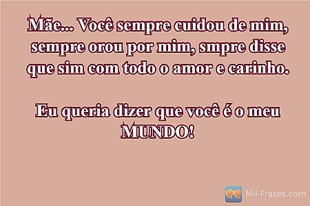 Mãe... Você sempre cuidou de mim, sempre orou por mim, smpre disse que sim com t...