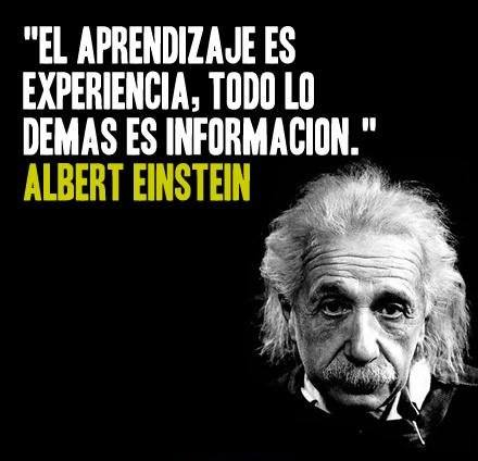 An image with the following quote El aprendizage es experiencia, todo lo demas es informacion. 