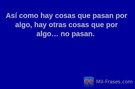 Así como hay cosas que pasan por algo, hay otras cosas que por algo… no pasan. 