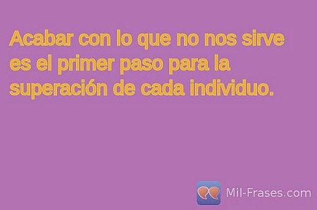 Acabar con lo que no nos sirve es el primer paso para la superación de cada indi...