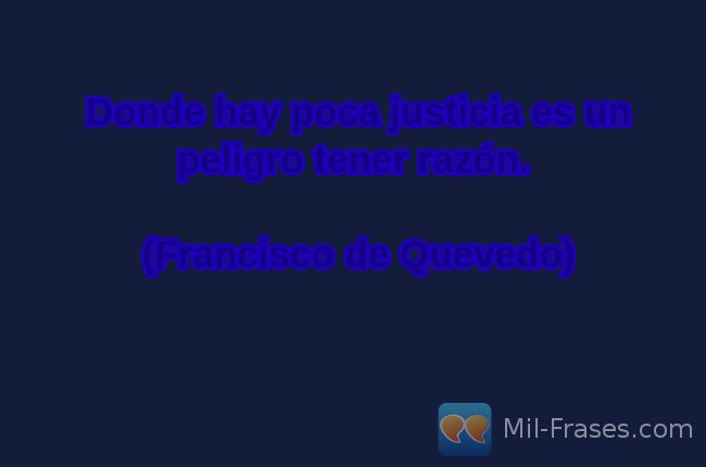 An image with the following quote Donde hay poca justicia es un peligro tener razón.

(Francisco de Quevedo)