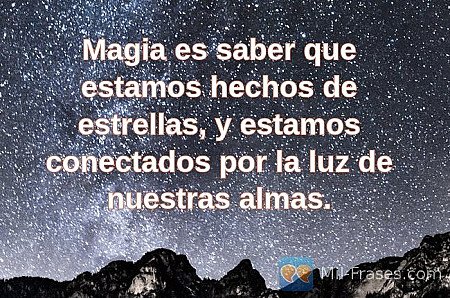 Magia es saber que estamos hechos de estrellas, y estamos conectados por la luz...