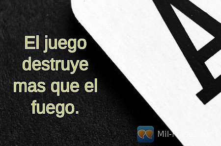 El juego destruye mas que el fuego.