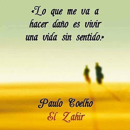 Lo que me va a hacer daño es vivir una vida sin sentido. 