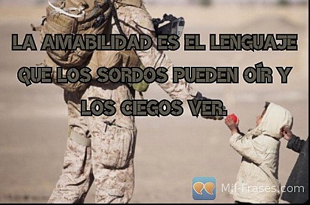 La amabilidad es el lenguaje que los sordos pueden oír y los ciegos ver.