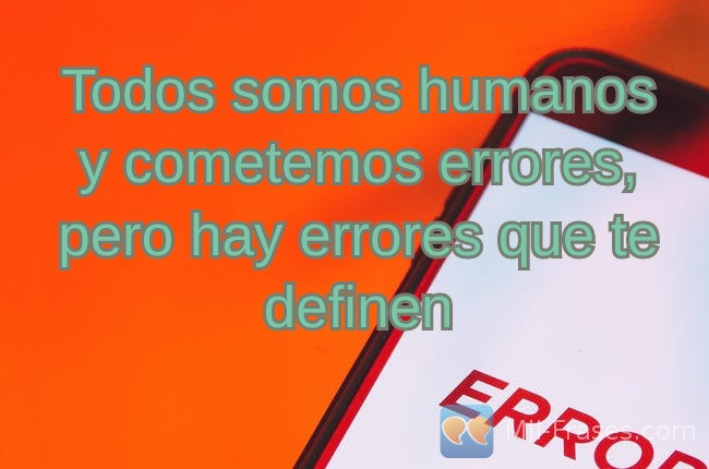 An image with the following quote Todos somos humanos y cometemos errores, pero hay errores que te definen
