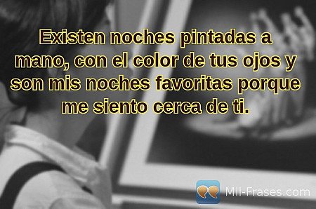Existen noches pintadas a mano, con el color de tus ojos y son mis noches favori...