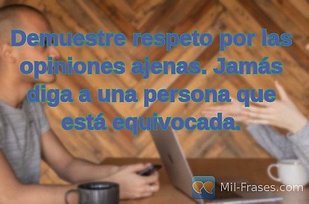 Demuestre respeto por las opiniones ajenas. Jamás diga a una persona que está eq...