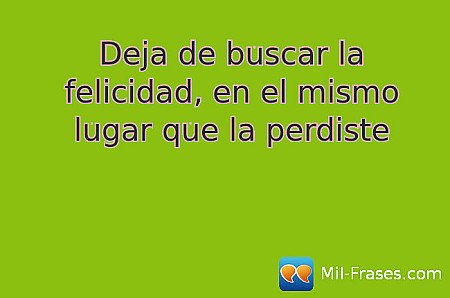 Deja de buscar la felicidad, en el mismo lugar que la perdiste