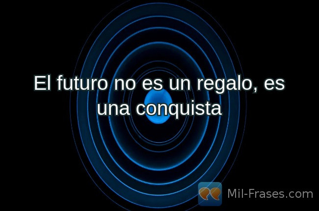 An image with the following quote El futuro no es un regalo, es una conquista