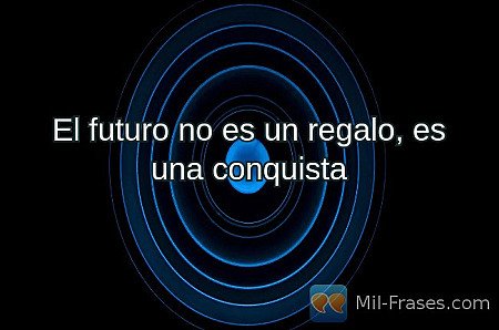 El futuro no es un regalo, es una conquista