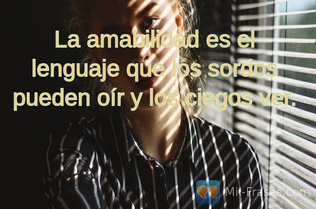 An image with the following quote La amabilidad es el lenguaje que los sordos pueden oír y los ciegos ver.