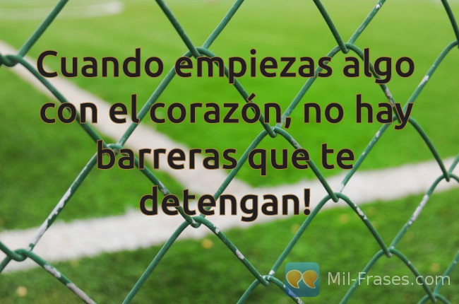 An image with the following quote Cuando empiezas algo con el corazón, no hay barreras que te detengan!