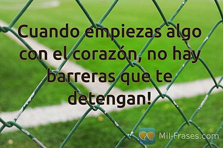 Cuando empiezas algo con el corazón, no hay barreras que te detengan!