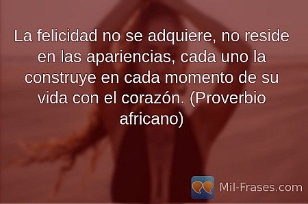 La felicidad no se adquiere, no reside en las apariencias, cada uno la construye...