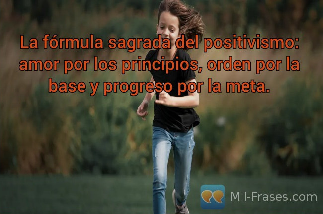 Une image avec la citation suivante La fórmula sagrada del positivismo: amor por los principios, orden por la base y progreso por la meta.