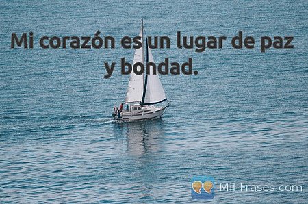Mi corazón es un lugar de paz y bondad.