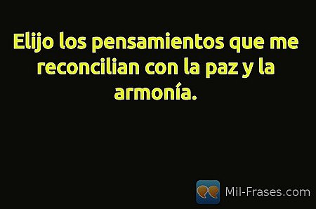 Elijo los pensamientos que me reconcilian con la paz y la armonía.