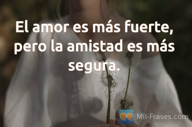 An image with the following quote El amor es más fuerte, pero la amistad es más segura.