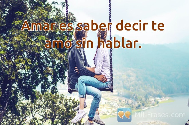 An image with the following quote Amar es saber decir te amo sin hablar.