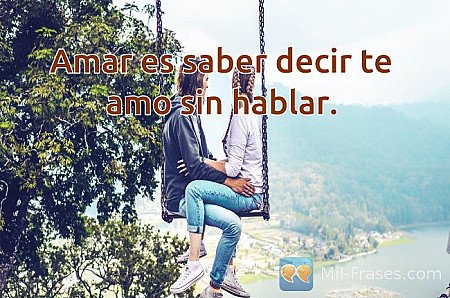 Amar es saber decir te amo sin hablar.