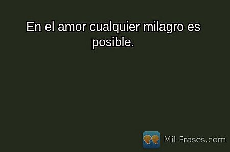 En el amor cualquier milagro es posible.