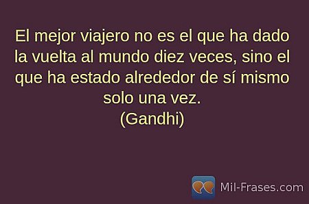 El mejor viajero no es el que ha dado la vuelta al mundo diez veces, sino el que...