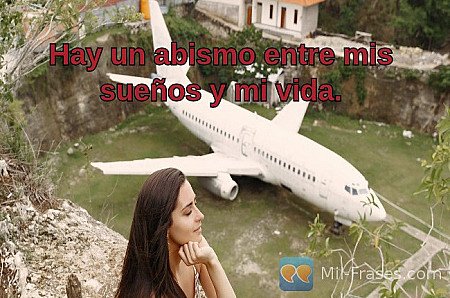 Hay un abismo entre mis sueños y mi vida.