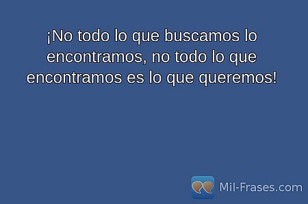 ¡No todo lo que buscamos lo encontramos, no todo lo que encontramos es lo que qu...