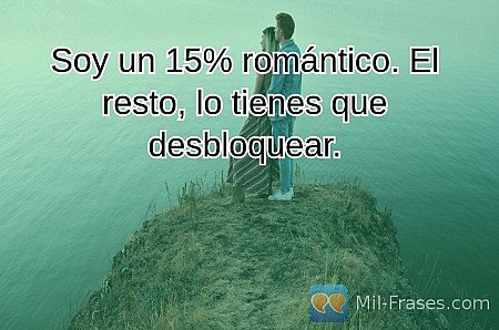 Soy un 15% romántico. El resto, lo tienes que desbloquear.