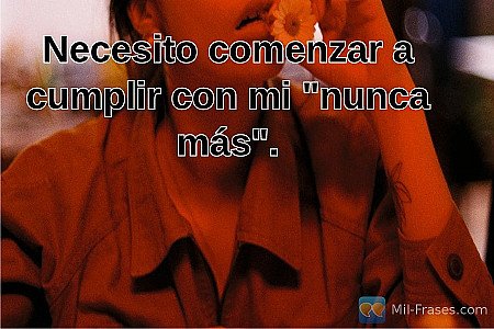 Necesito comenzar a cumplir con mi "nunca más".