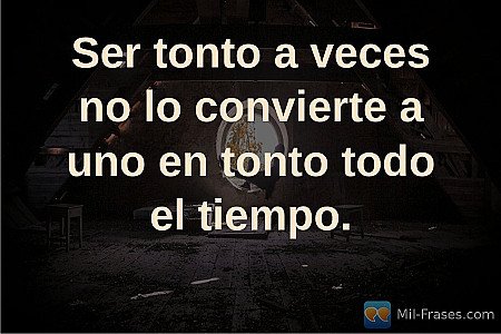 Ser tonto a veces no lo convierte a uno en tonto todo el tiempo.