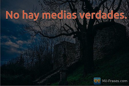 No hay medias verdades.